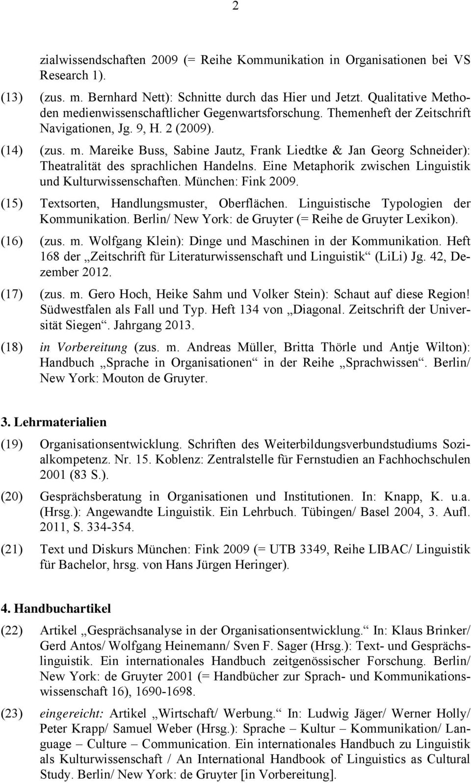 Eine Metaphorik zwischen Linguistik und Kulturwissenschaften. München: Fink 2009. (15) Textsorten, Handlungsmuster, Oberflächen. Linguistische Typologien der Kommunikation.