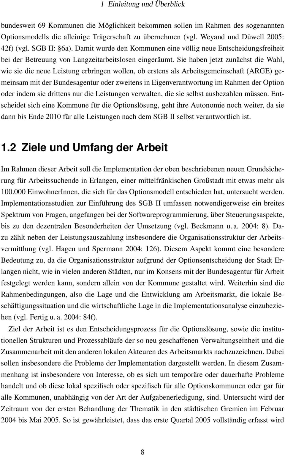 Sie haben jetzt zunächst die Wahl, wie sie die neue Leistung erbringen wollen, ob erstens als Arbeitsgemeinschaft (ARGE) gemeinsam mit der Bundesagentur oder zweitens in Eigenverantwortung im Rahmen