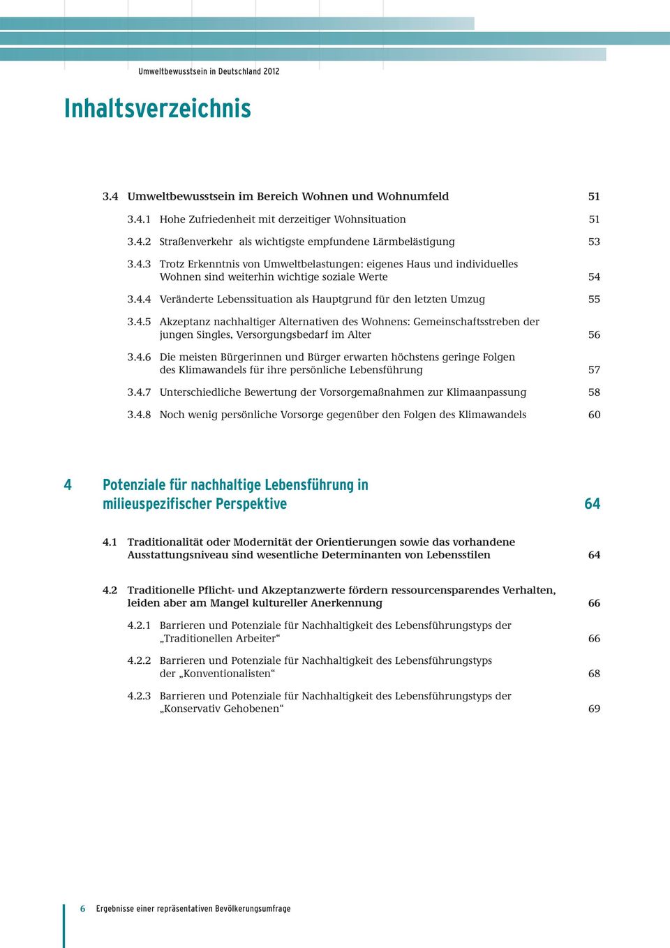 4.6 Die meisten Bürgerinnen und Bürger erwarten höchstens geringe Folgen des Klimawandels für ihre persönliche Lebensführung 56 57 3.4.7 Unterschiedliche Bewertung der Vorsorgemaßnahmen zur Klimaanpassung 58 3.