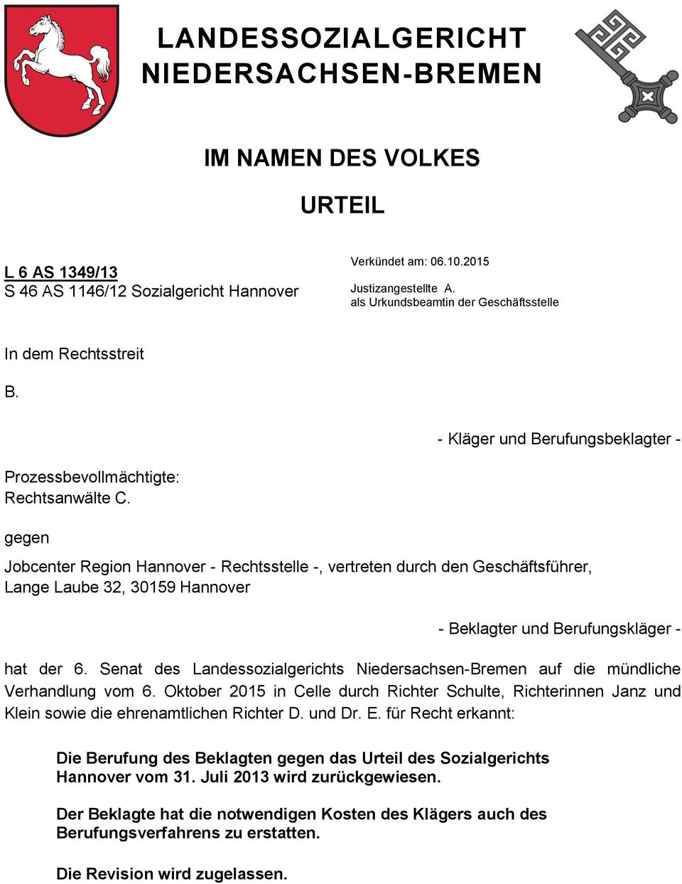 gegen Jobcenter Region Hannover - Rechtsstelle -, vertreten durch den Geschäftsführer, Lange Laube 32, 30159 Hannover - Beklagter und Berufungskläger - hat der 6.