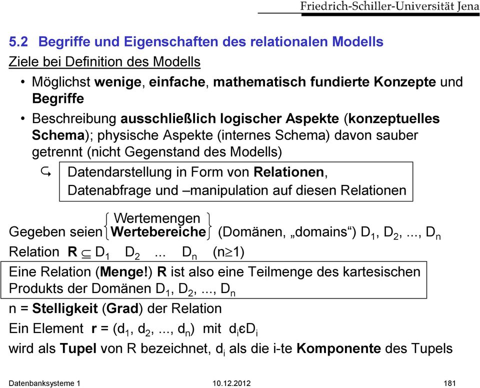 diesen Relationen Wertemengen Gegeben seien Wertebereiche (Domänen, domains ) D 1, D 2,..., D n Relation R D 1 D 2... D n (n 1) Eine Relation (Menge!