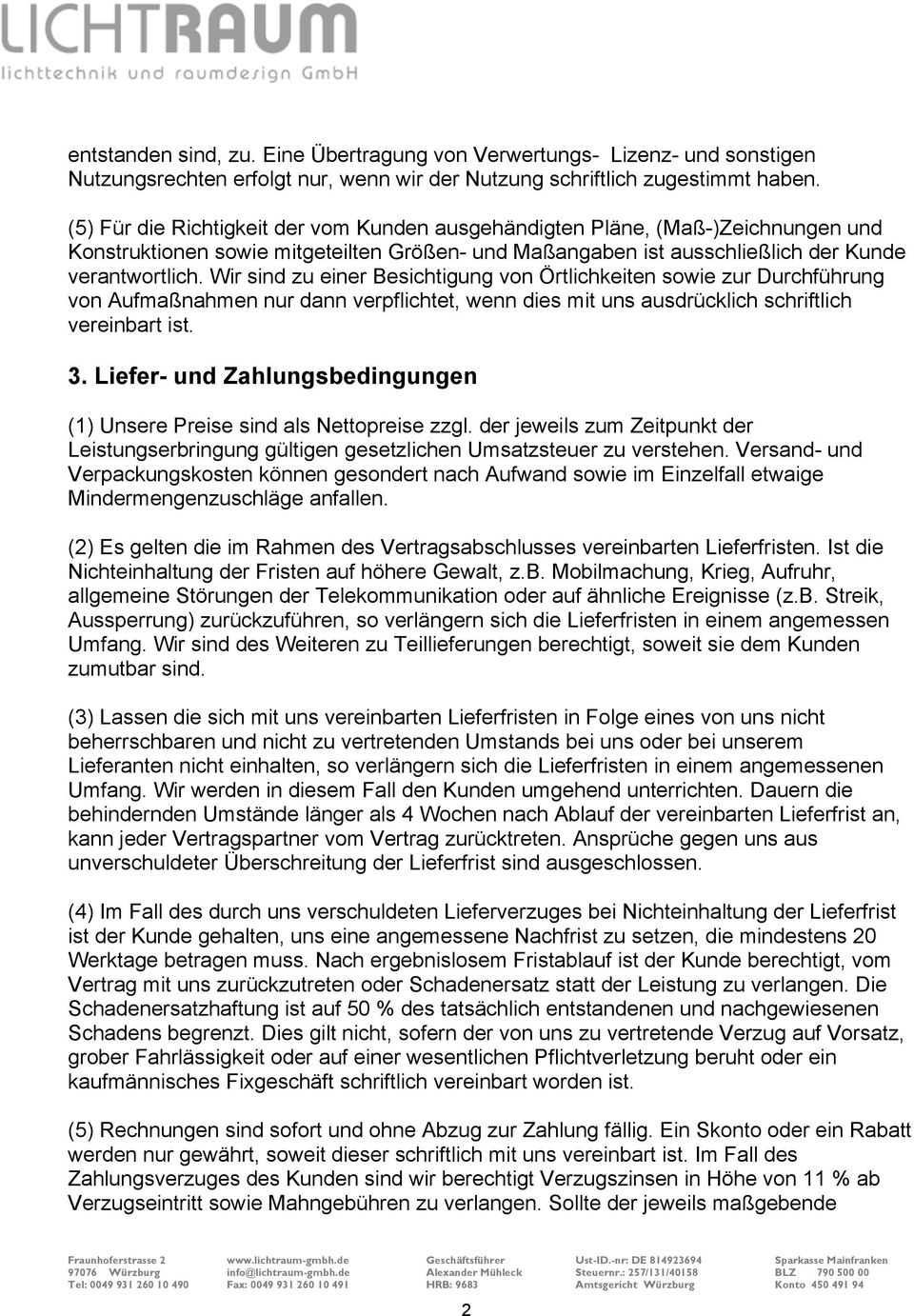 Wir sind zu einer Besichtigung von Örtlichkeiten sowie zur Durchführung von Aufmaßnahmen nur dann verpflichtet, wenn dies mit uns ausdrücklich schriftlich vereinbart ist. 3.