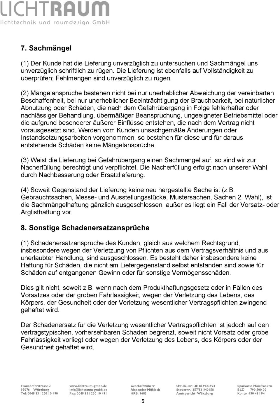 (2) Mängelansprüche bestehen nicht bei nur unerheblicher Abweichung der vereinbarten Beschaffenheit, bei nur unerheblicher Beeinträchtigung der Brauchbarkeit, bei natürlicher Abnutzung oder Schäden,