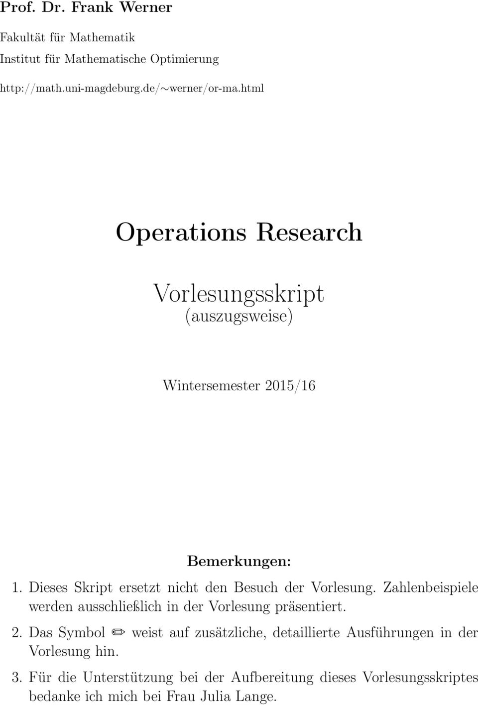 Dieses Skript ersetzt nicht den Besuch der Vorlesung. Zahlenbeispiele werden ausschließlich in der Vorlesung präsentiert. 2.