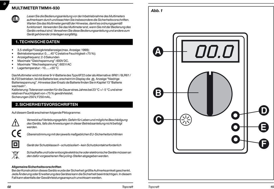 Verwahren Sie diese Bedienungsanleitung und andere zum Gerät gehörende Unterlagen sorgfältig. 1. TECHNISCHE ATEN 3,5-stellige Flüssigkristallanzeige (max. Anzeige: 1999); Betriebstemperatur: 0.