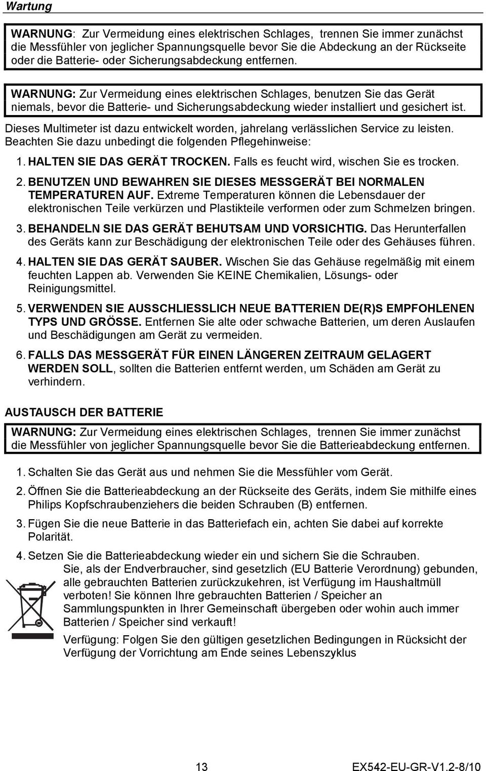 Dieses Multimeter ist dazu entwickelt worden, jahrelang verlässlichen Service zu leisten. Beachten Sie dazu unbedingt die folgenden Pflegehinweise: 1. HALTEN SIE DAS GERÄT TROCKEN.