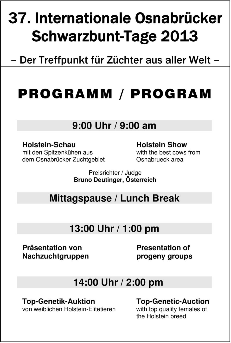 Judge Bruno Deutinger, Österreich Mittagspause / Lunch Break 13:00 Uhr / 1:00 pm Präsentation von Nachzuchtgruppen Presentation of progeny