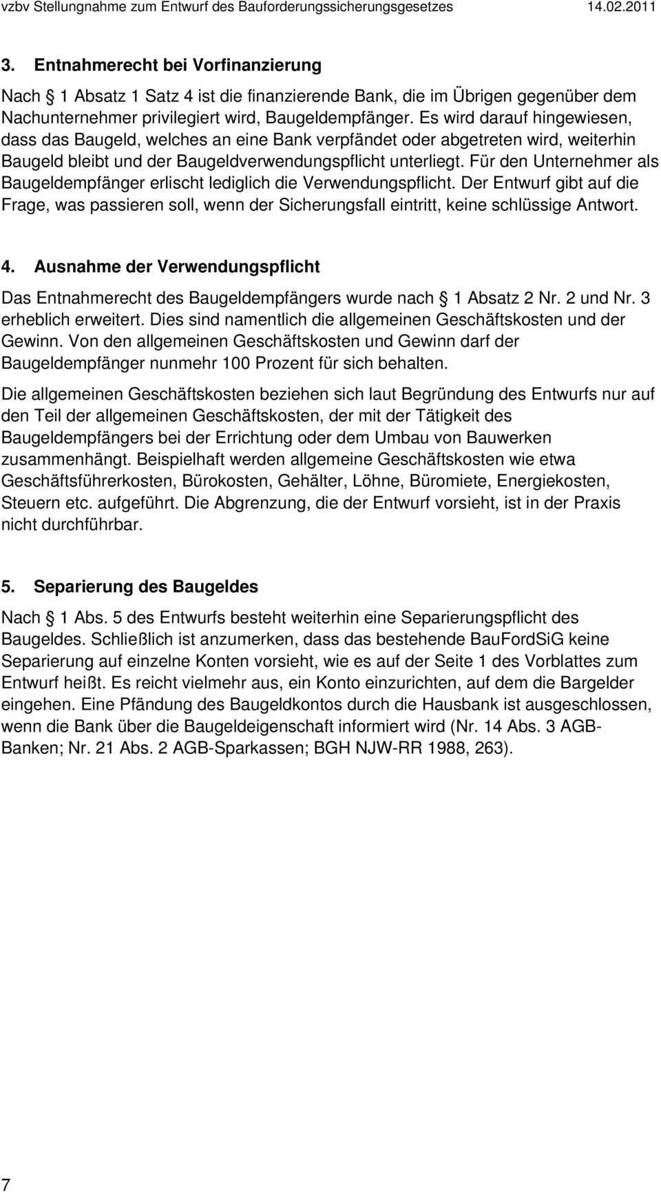 Für den Unternehmer als Baugeldempfänger erlischt lediglich die Verwendungspflicht. Der Entwurf gibt auf die Frage, was passieren soll, wenn der Sicherungsfall eintritt, keine schlüssige Antwort. 4.