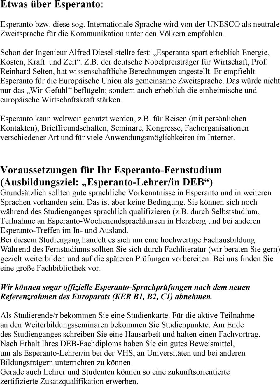 Reinhard Selten, hat wissenschaftliche Berechnungen angestellt. Er empfiehlt Esperanto für die Europäische Union als gemeinsame Zweitsprache.