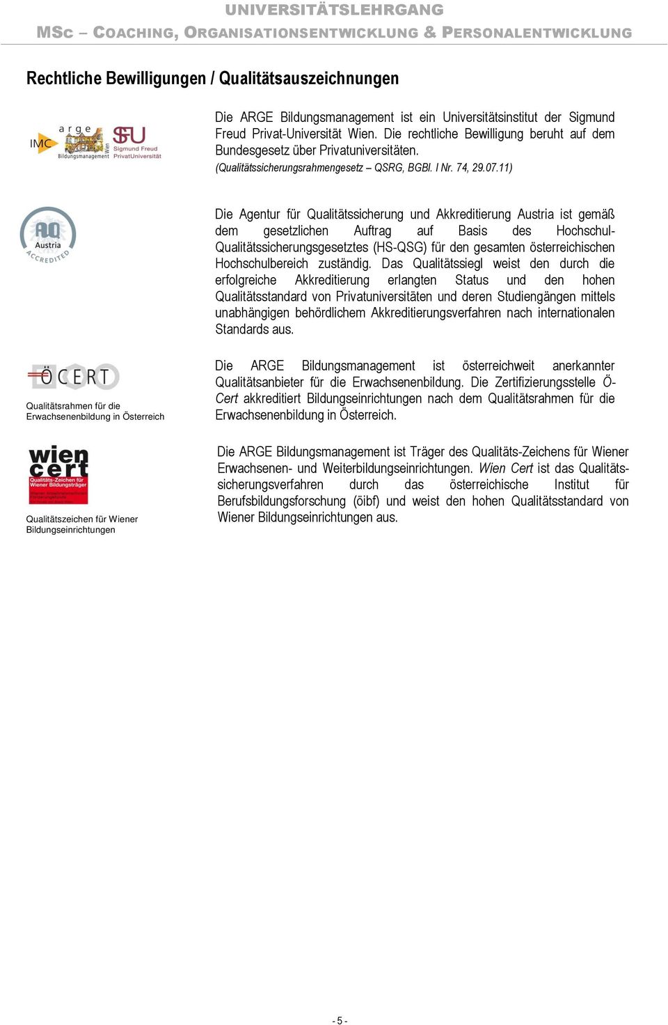 11) Die Agentur für Qualitätssicherung und Akkreditierung Austria ist gemäß dem gesetzlichen Auftrag auf Basis des Hochschul- Qualitätssicherungsgesetztes (HS-QSG) für den gesamten österreichischen