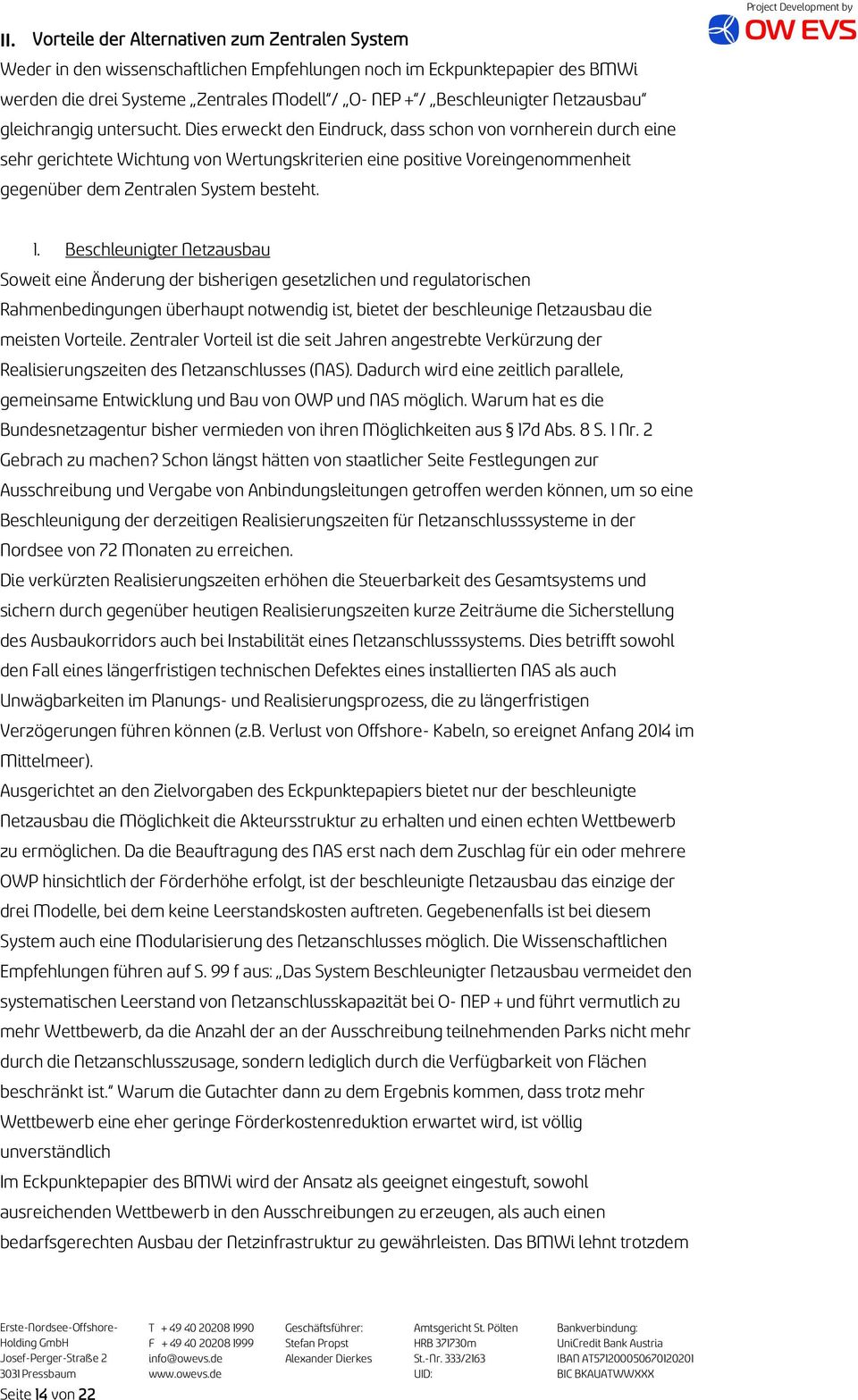 Dies erweckt den Eindruck, dass schon von vornherein durch eine sehr gerichtete Wichtung von Wertungskriterien eine positive Voreingenommenheit gegenüber dem Zentralen System besteht. 1.