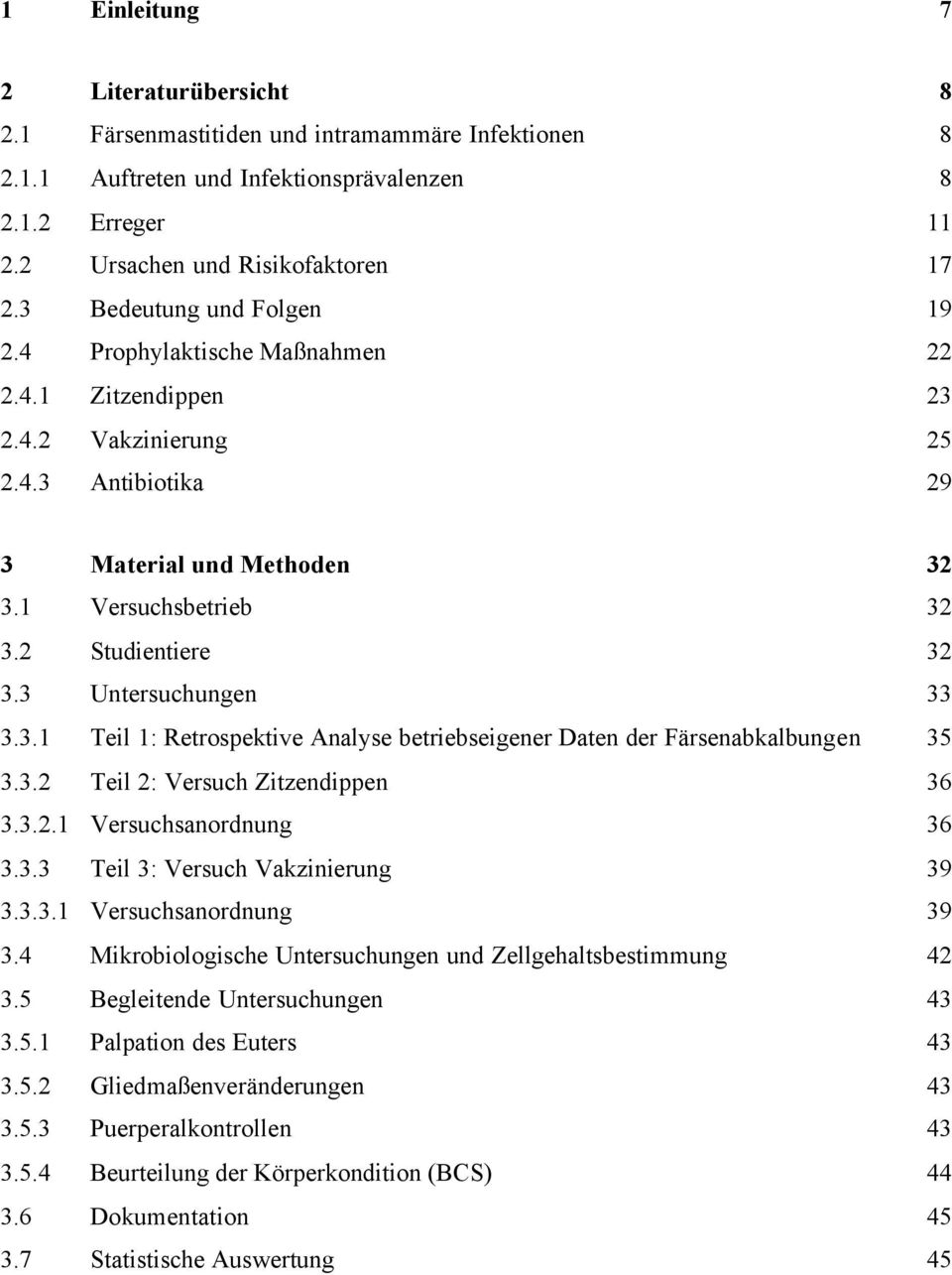 3 Untersuchungen 33 3.3.1 Teil 1: Retrospektive Analyse betriebseigener Daten der Färsenabkalbungen 35 3.3.2 Teil 2: Versuch Zitzendippen 36 3.3.2.1 Versuchsanordnung 36 3.3.3 Teil 3: Versuch Vakzinierung 39 3.