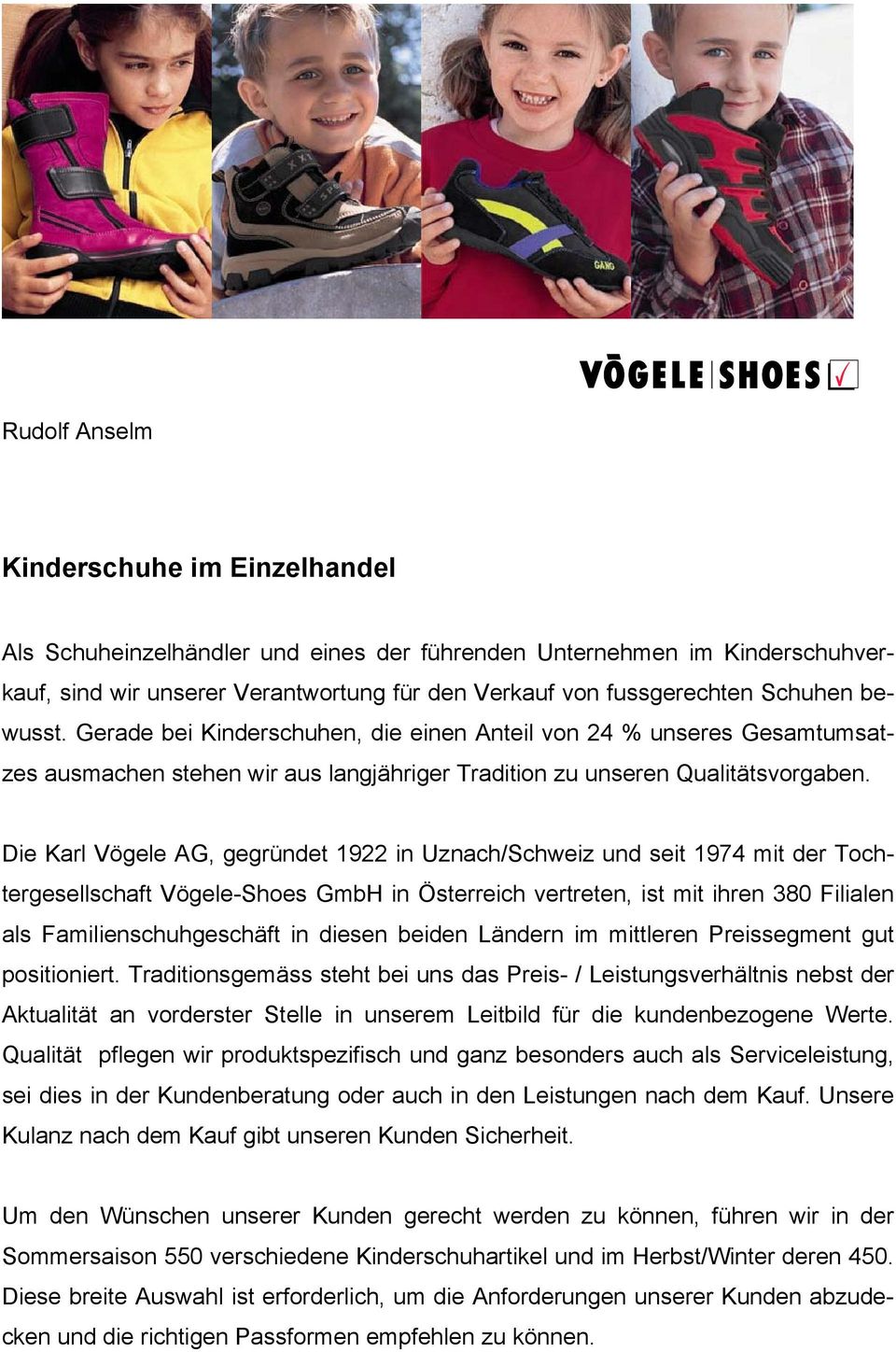 Die Karl Vögele AG, gegründet 1922 in Uznach/Schweiz und seit 1974 mit der Tochtergesellschaft Vögele-Shoes GmbH in Österreich vertreten, ist mit ihren 380 Filialen als Familienschuhgeschäft in