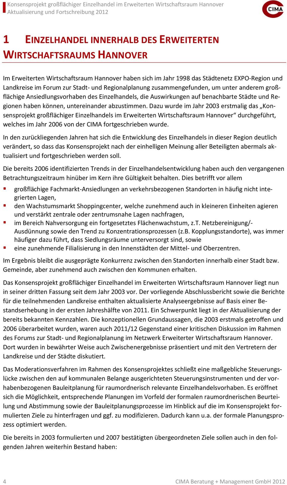 Dazu wurde im Jahr 2003 erstmalig das Konsensprojekt großflächiger Einzelhandels im Erweiterten Wirtschaftsraum Hannover durchgeführt, welches im Jahr 2006 von der CIMA fortgeschrieben wurde.