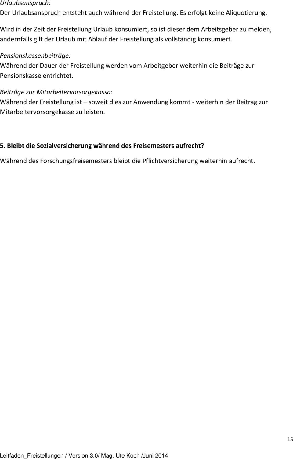 Pensionskassenbeiträge: Während der Dauer der Freistellung werden vom Arbeitgeber weiterhin die Beiträge zur Pensionskasse entrichtet.