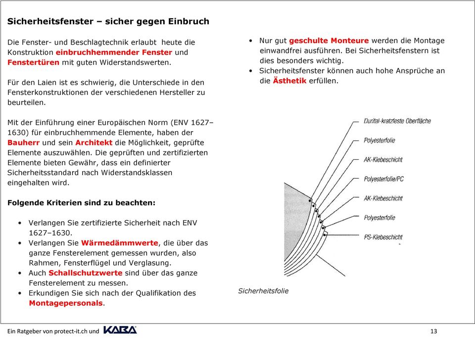 Bei Sicherheitsfenstern ist dies besonders wichtig. Sicherheitsfenster können auch hohe Ansprüche an die Ästhetik erfüllen.