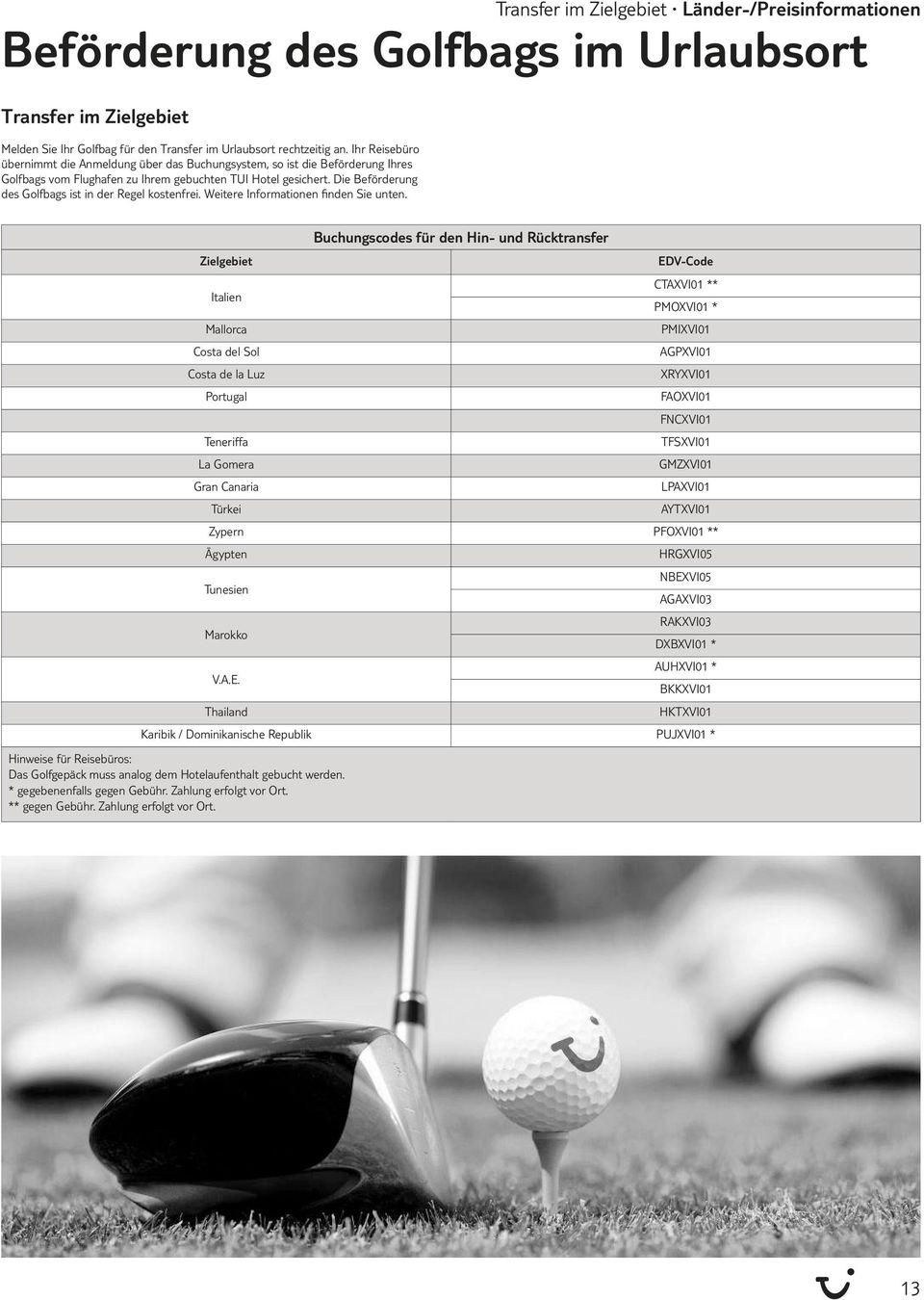 Die Beförderung des Golfbags ist in der Regel kostenfrei. Weitere Informationen finden Sie unten.