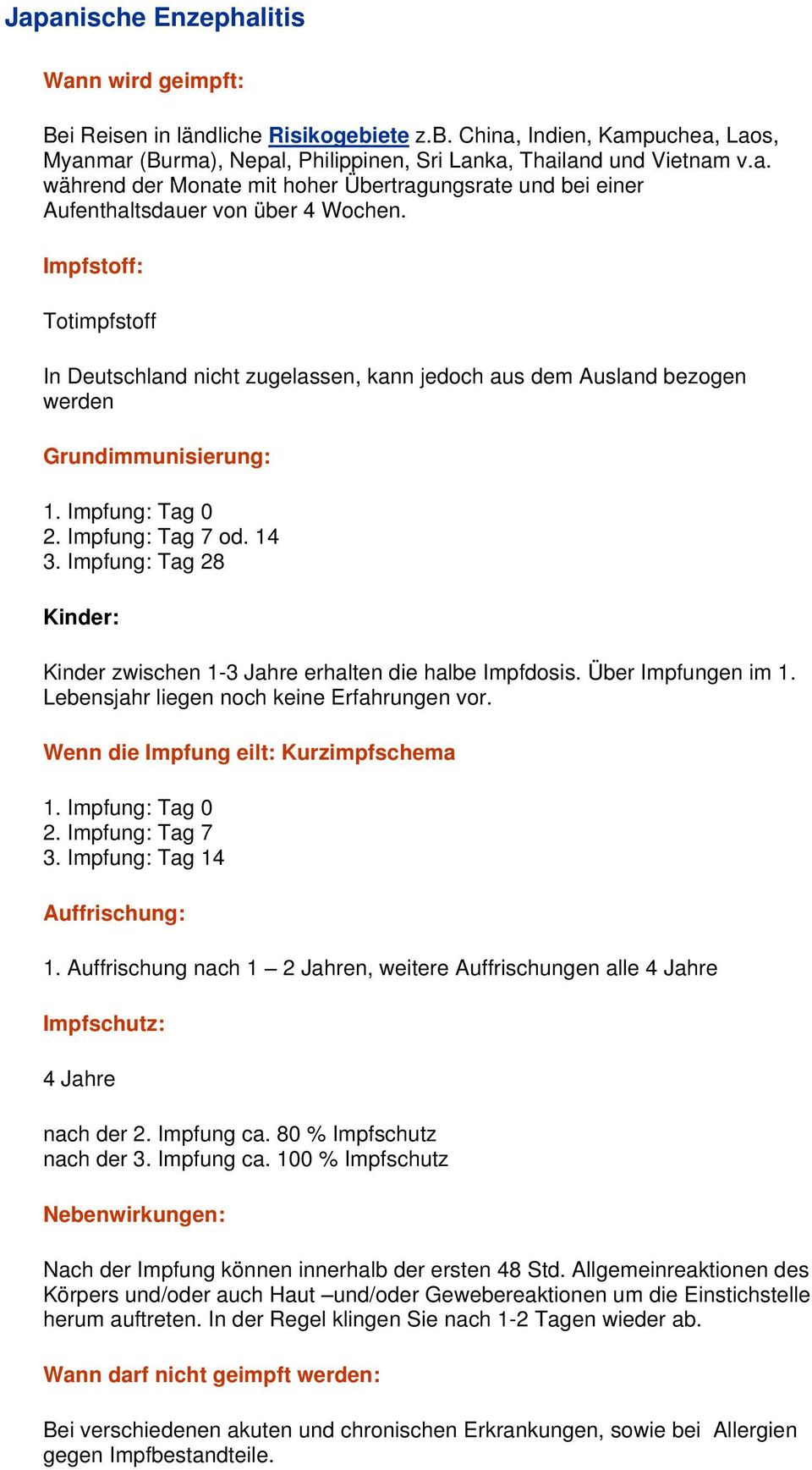 Impfung: Tag 28 Kinder: Kinder zwischen 1-3 Jahre erhalten die halbe Impfdosis. Über Impfungen im 1. Lebensjahr liegen noch keine Erfahrungen vor. Wenn die Impfung eilt: Kurzimpfschema 1.