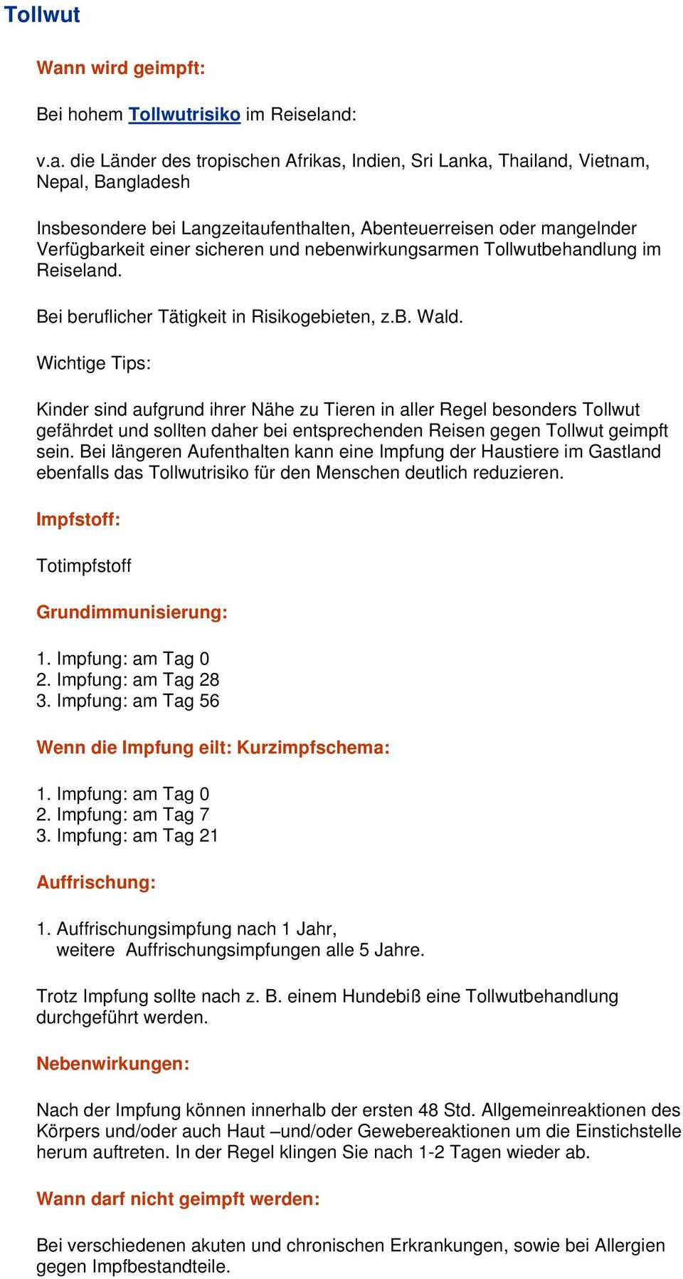 die Länder des tropischen Afrikas, Indien, Sri Lanka, Thailand, Vietnam, Nepal, Bangladesh Insbesondere bei Langzeitaufenthalten, Abenteuerreisen oder mangelnder Verfügbarkeit einer sicheren und