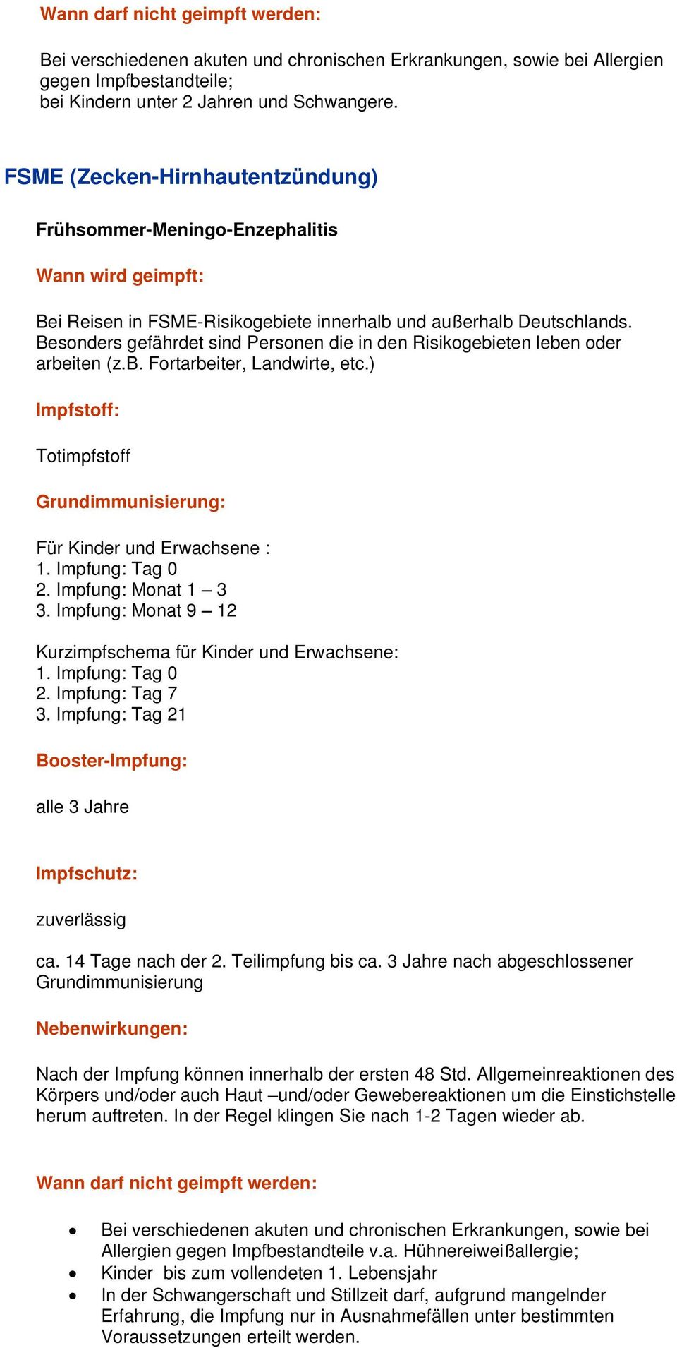 Besonders gefährdet sind Personen die in den Risikogebieten leben oder arbeiten (z.b. Fortarbeiter, Landwirte, etc.) Totimpfstoff Grundimmunisierung: Für Kinder und Erwachsene : 1. Impfung: Tag 0 2.