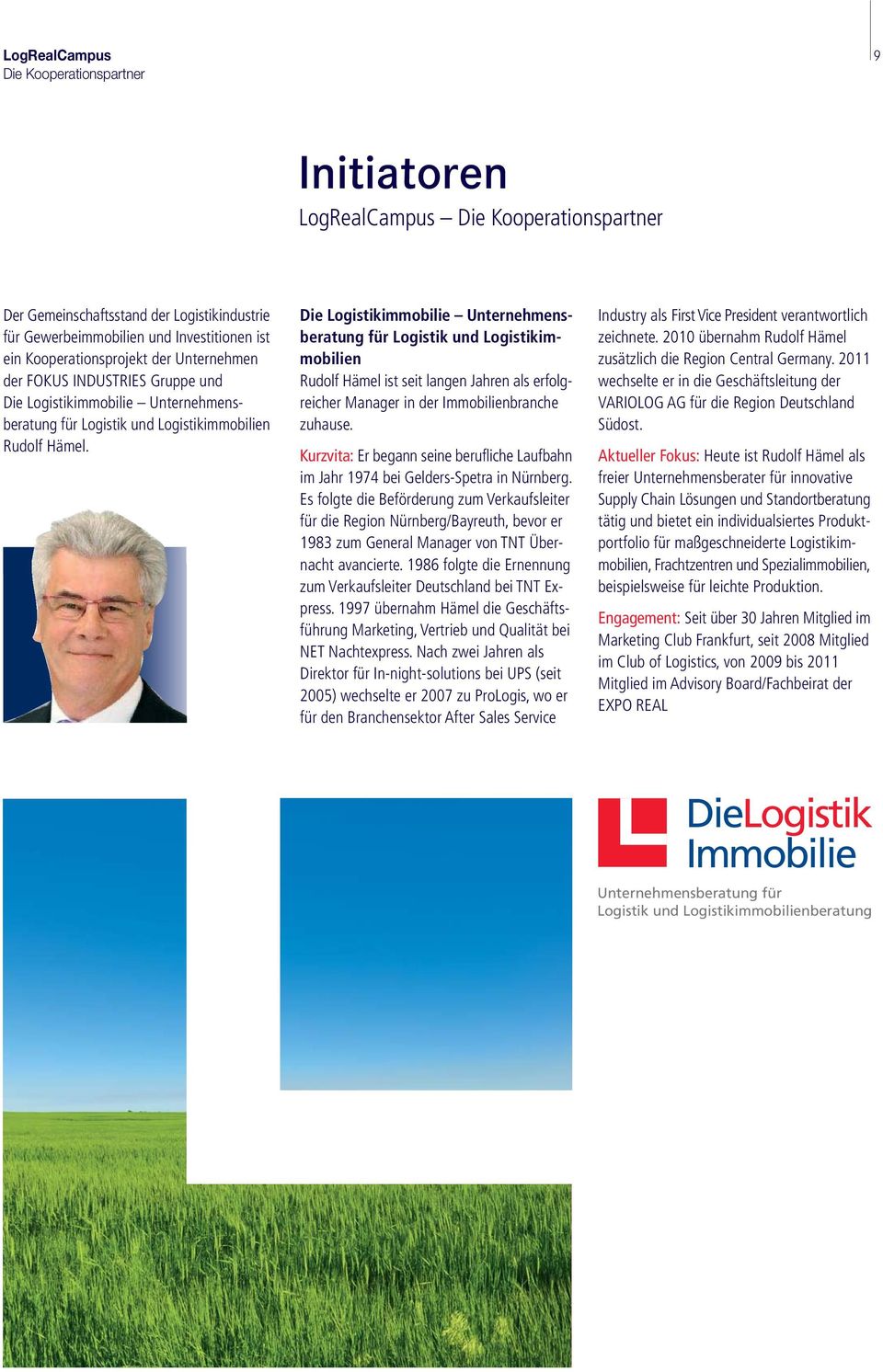 Die Logistikimmobilie Unternehmensberatung für Logistik und Logistikimmobilien Rudolf Hämel ist seit langen Jahren als erfolgreicher Manager in der Immobilienbranche zuhause.