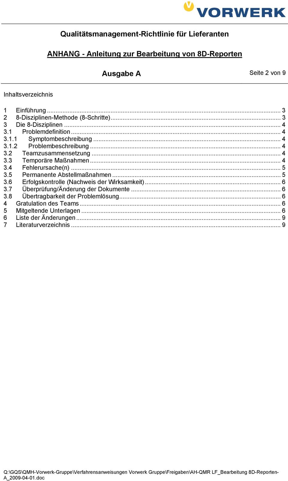 .. 5 3.5 Permanente Abstellmaßnahmen... 5 3.6 Erfolgskontrolle (Nachweis der Wirksamkeit)... 6 3.7 Überprüfung/Änderung der Dokumente... 6 3.8 Übertragbarkeit der Problemlösung.