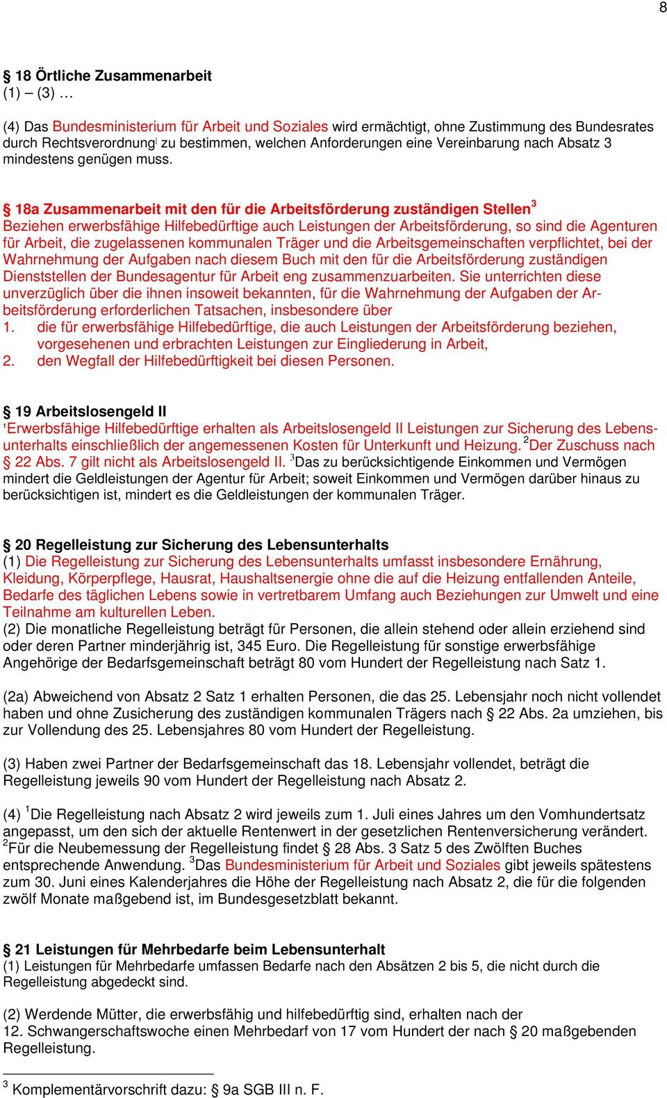 18a Zusammenarbeit mit den für die Arbeitsförderung zuständigen Stellen 3 Beziehen erwerbsfähige Hilfebedürftige auch Leistungen der Arbeitsförderung, so sind die Agenturen für Arbeit, die