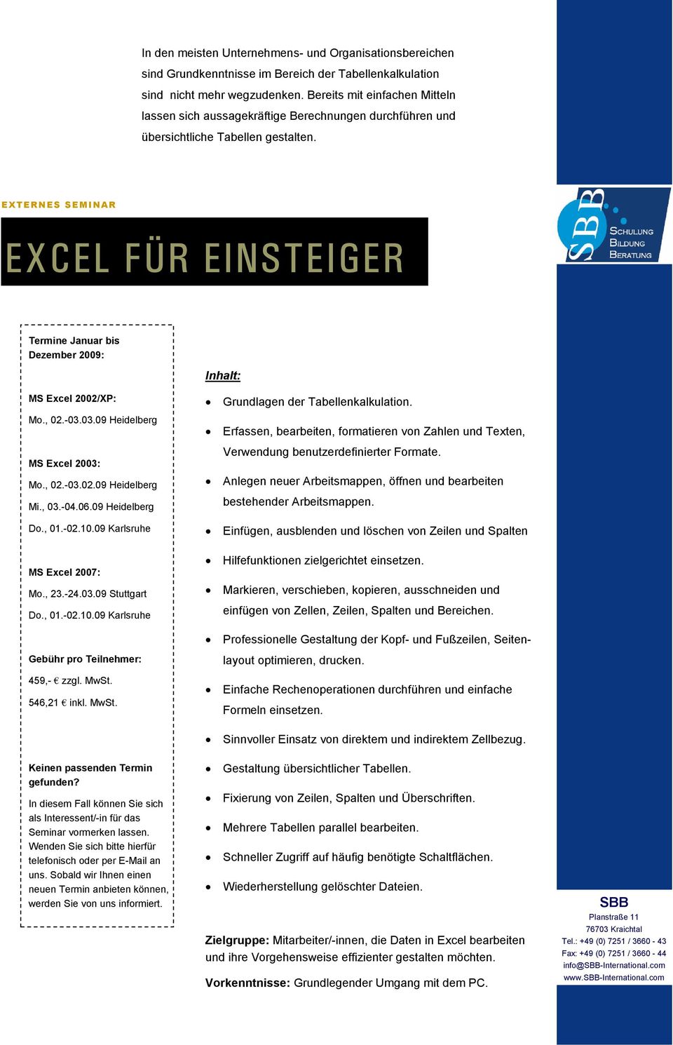 03.09 Heidelberg MS Excel 2003: Mo., 02.-03.02.09 Heidelberg Mi., 03.-04.06.09 Heidelberg Do., 01.-02.10.09 Karlsruhe MS Excel 2007: Mo., 23.-24.03.09 Stuttgart Do., 01.-02.10.09 Karlsruhe Grundlagen der Tabellenkalkulation.