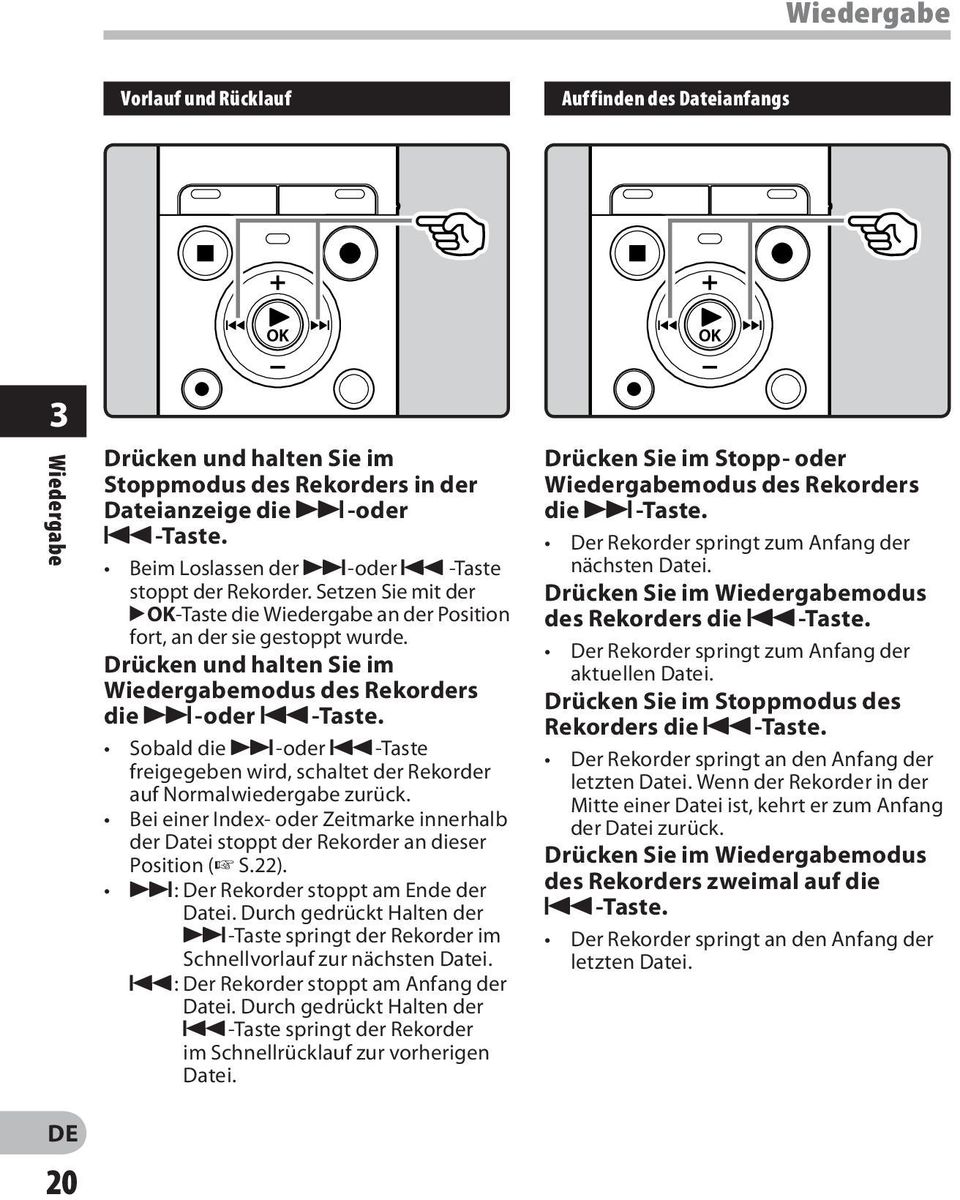 Drücken und halten Sie im Wiedergabemodus des Rekorders die 9-oder 0-Taste. Sobald die 9-oder 0-Taste freigegeben wird, schaltet der Rekorder auf Normalwiedergabe zurück.