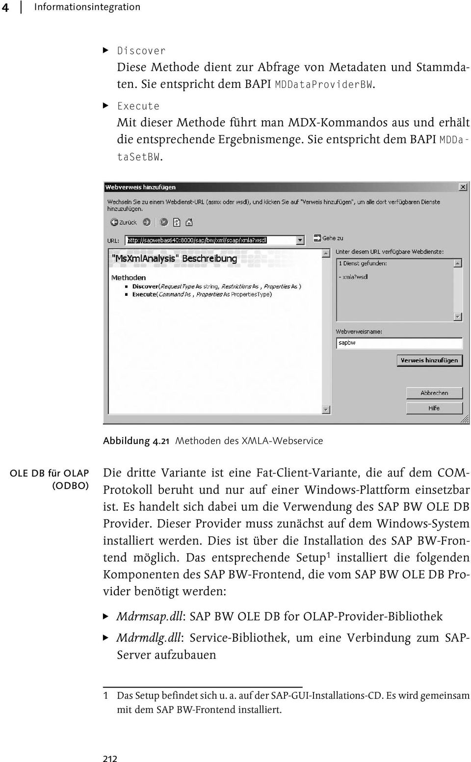 21 Methoden des XMLA-Webservice OLE DB für OLAP (ODBO) Die dritte Variante ist eine Fat-Client-Variante, die auf dem COM- Protokoll beruht und nur auf einer Windows-Plattform einsetzbar ist.