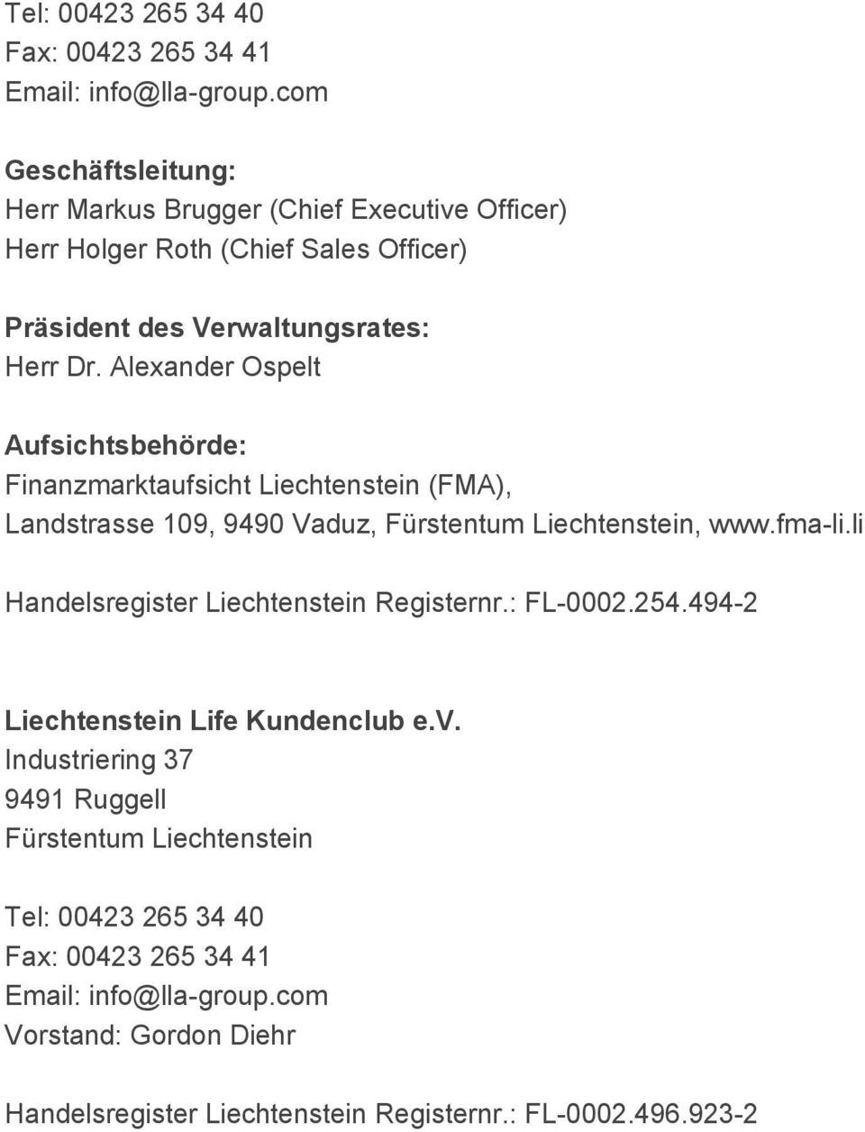 Alexander Ospelt Aufsichtsbehörde: Finanzmarktaufsicht Liechtenstein (FMA), Landstrasse 109, 9490 Vaduz, Fürstentum Liechtenstein, www.fma-li.