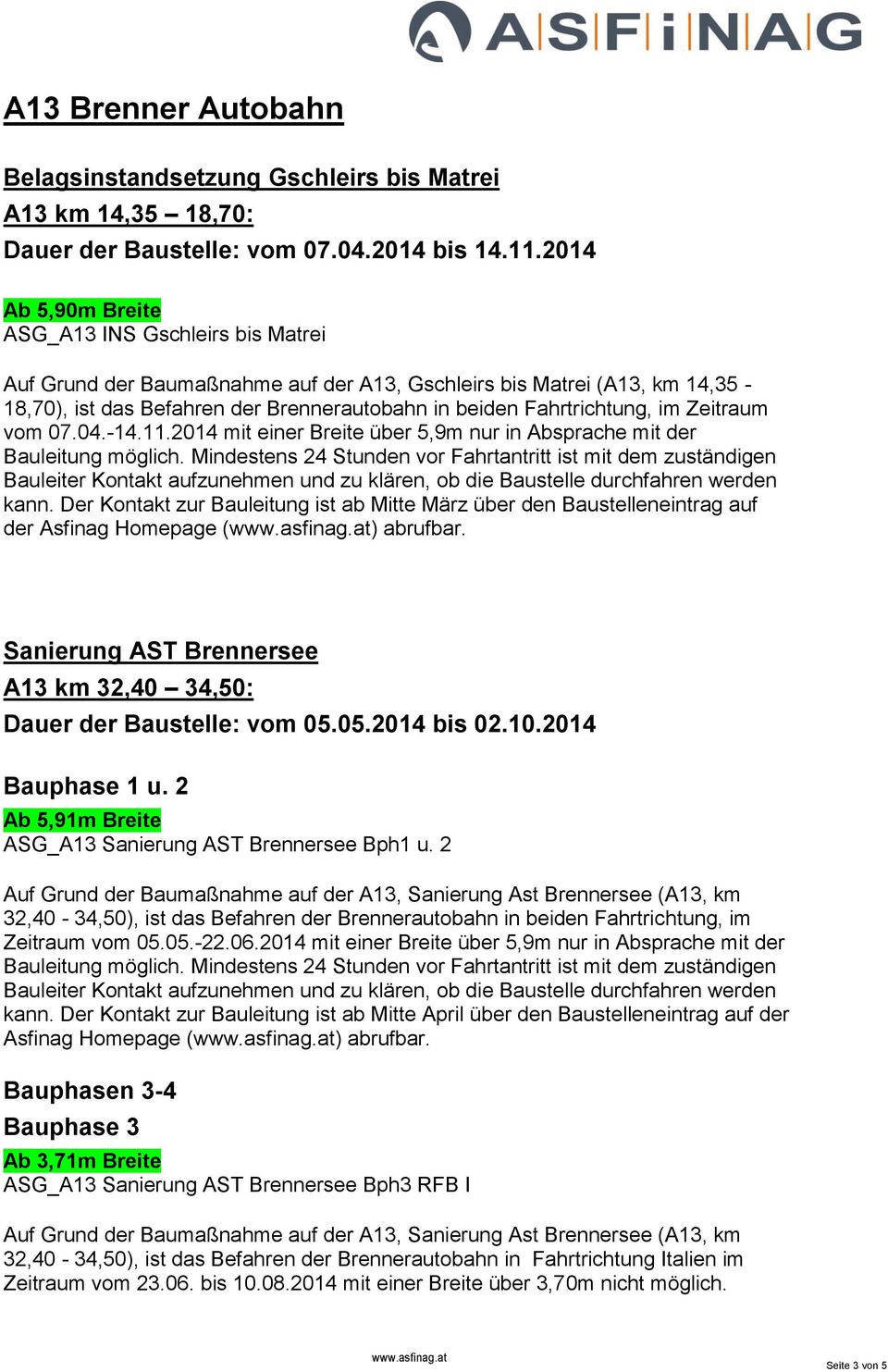 im Zeitraum vom 07.04.-14.11.2014 mit einer Breite über 5,9m nur in Absprache mit der Bauleitung möglich.