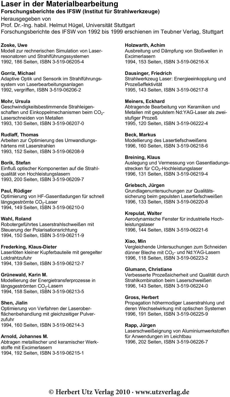 Strahlführungssystemen 1992, 186 Seiten, ISBN 3-519-06205-4 Gorriz, Michael Adaptive Optik und Sensorik im Strahlführungssystem von Laserbearbeitungsanlagen 1992, vergriffen, ISBN 3-519-06206-2 Mohr,
