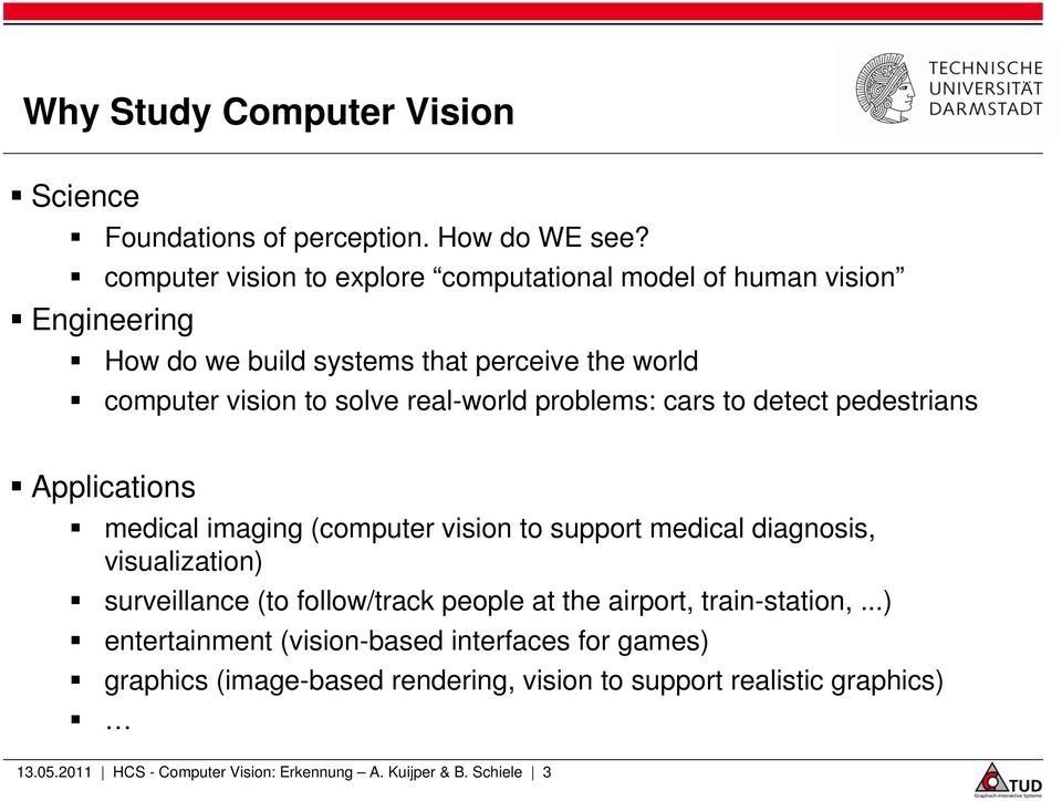 real-world problems: cars to detect pedestrians Applications medical imaging (computer vision to support medical diagnosis, visualization) surveillance (to