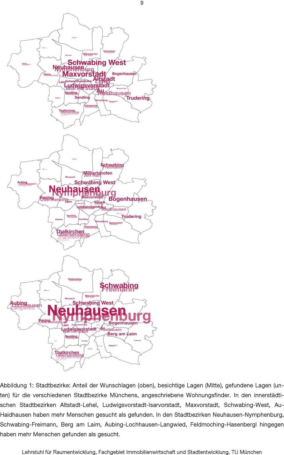In den innerstädtischen Stadtbezirken Altstadt-Lehel, Ludwigsvorstadt-Isarvorstadt, Maxvorstadt, Schwabing-West, Au- Haidhausen haben