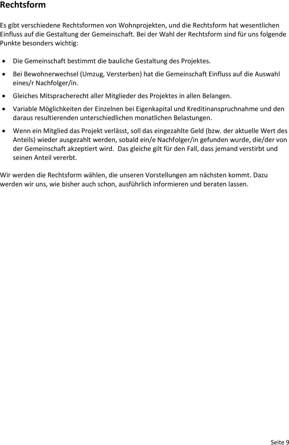 Bei Bewohnerwechsel (Umzug, Versterben) hat die Gemeinschaft Einfluss auf die Auswahl eines/r Nachfolger/in. Gleiches Mitspracherecht aller Mitglieder des Projektes in allen Belangen.