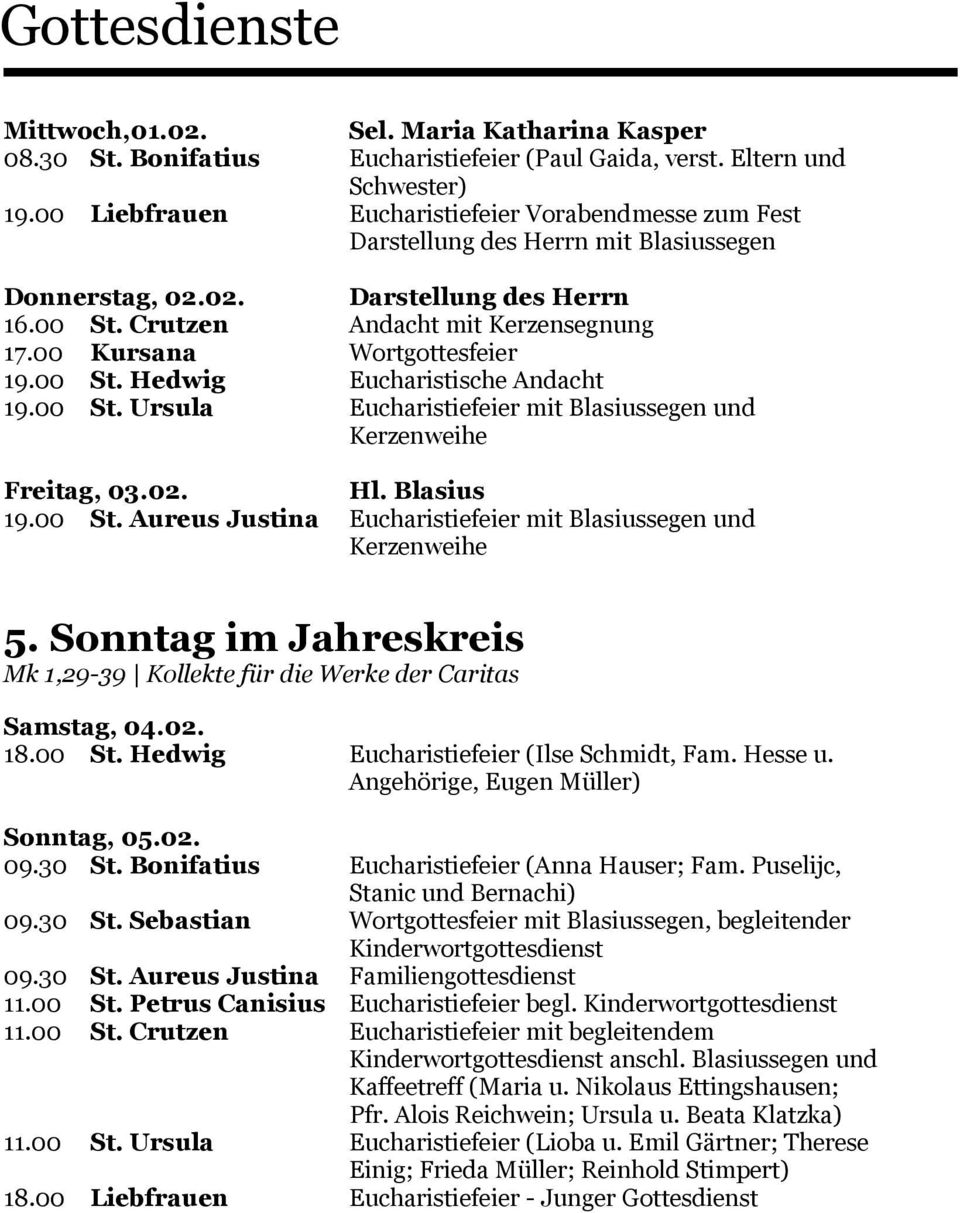 00 Kursana Wortgottesfeier 19.00 St. Hedwig Eucharistische Andacht 19.00 St. Ursula Eucharistiefeier mit Blasiussegen und Kerzenweihe Freitag, 03.02. Hl. Blasius 19.00 St. Aureus Justina Eucharistiefeier mit Blasiussegen und Kerzenweihe 5.