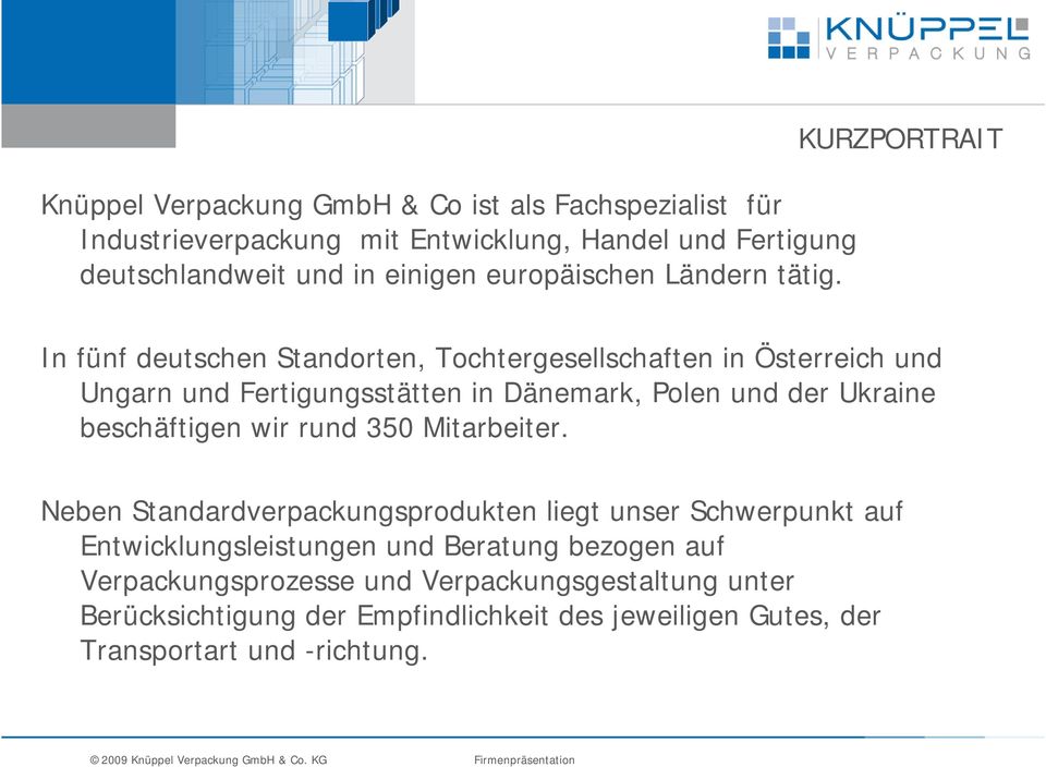 KURZPORTRAIT In fünf deutschen Standorten, Tochtergesellschaften in Österreich und Ungarn und Fertigungsstätten in Dänemark, Polen und der Ukraine