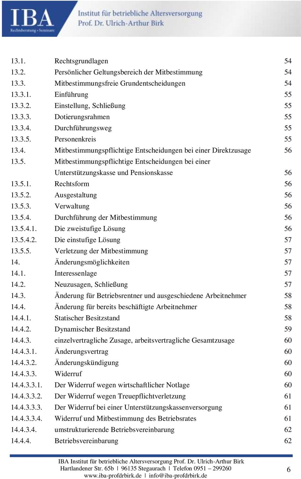 5.1. Rechtsform 56 13.5.2. Ausgestaltung 56 13.5.3. Verwaltung 56 13.5.4. Durchführung der Mitbestimmung 56 13.5.4.1. Die zweistufige Lösung 56 13.5.4.2. Die einstufige Lösung 57 13.5.5. Verletzung der Mitbestimmung 57 14.