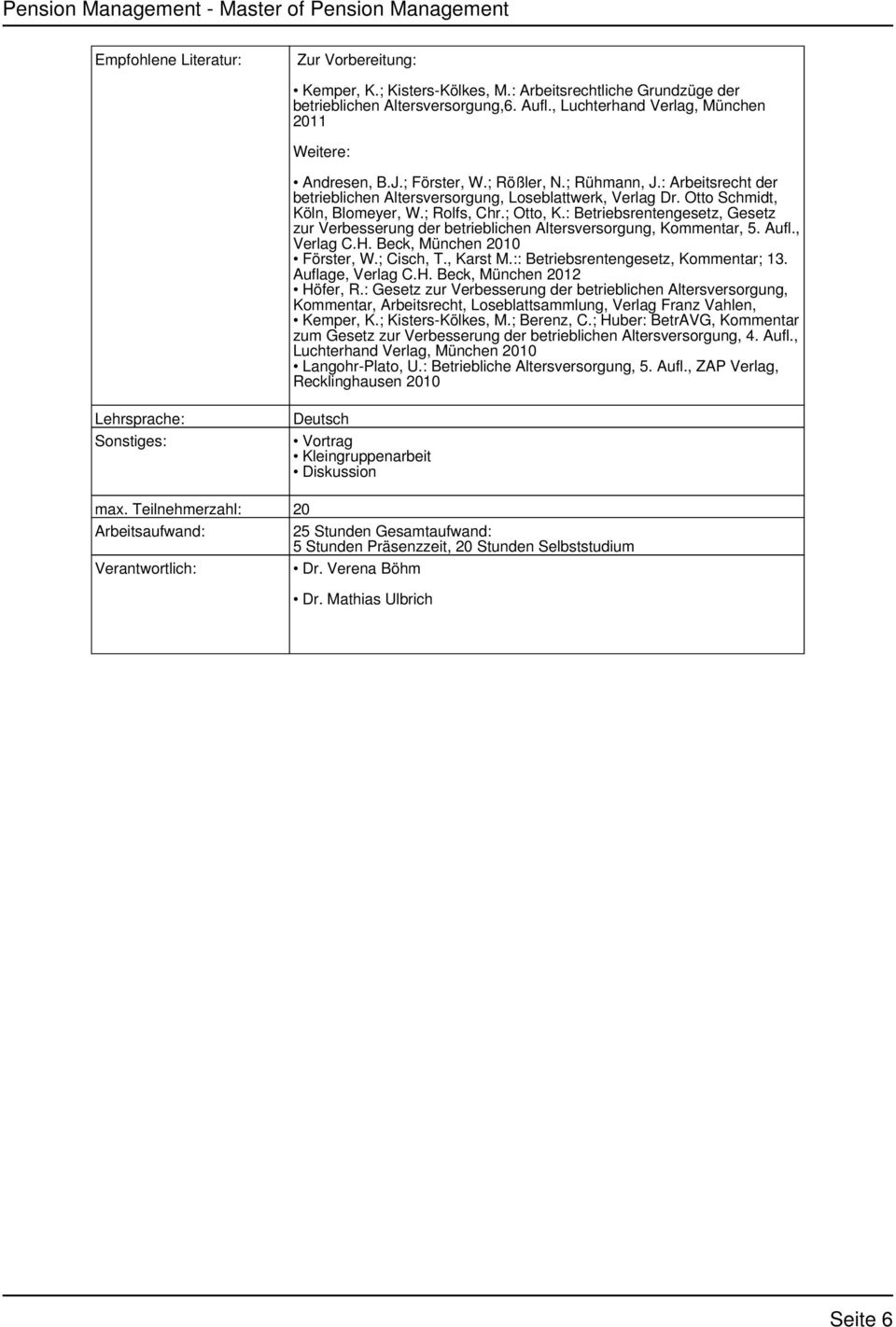 : Betriebsrentengesetz, Gesetz zur Verbesserung der betrieblichen Altersversorgung, Kommentar, 5. Aufl., Verlag C.H. Beck, München 2010 Förster, W.; Cisch, T., Karst M.