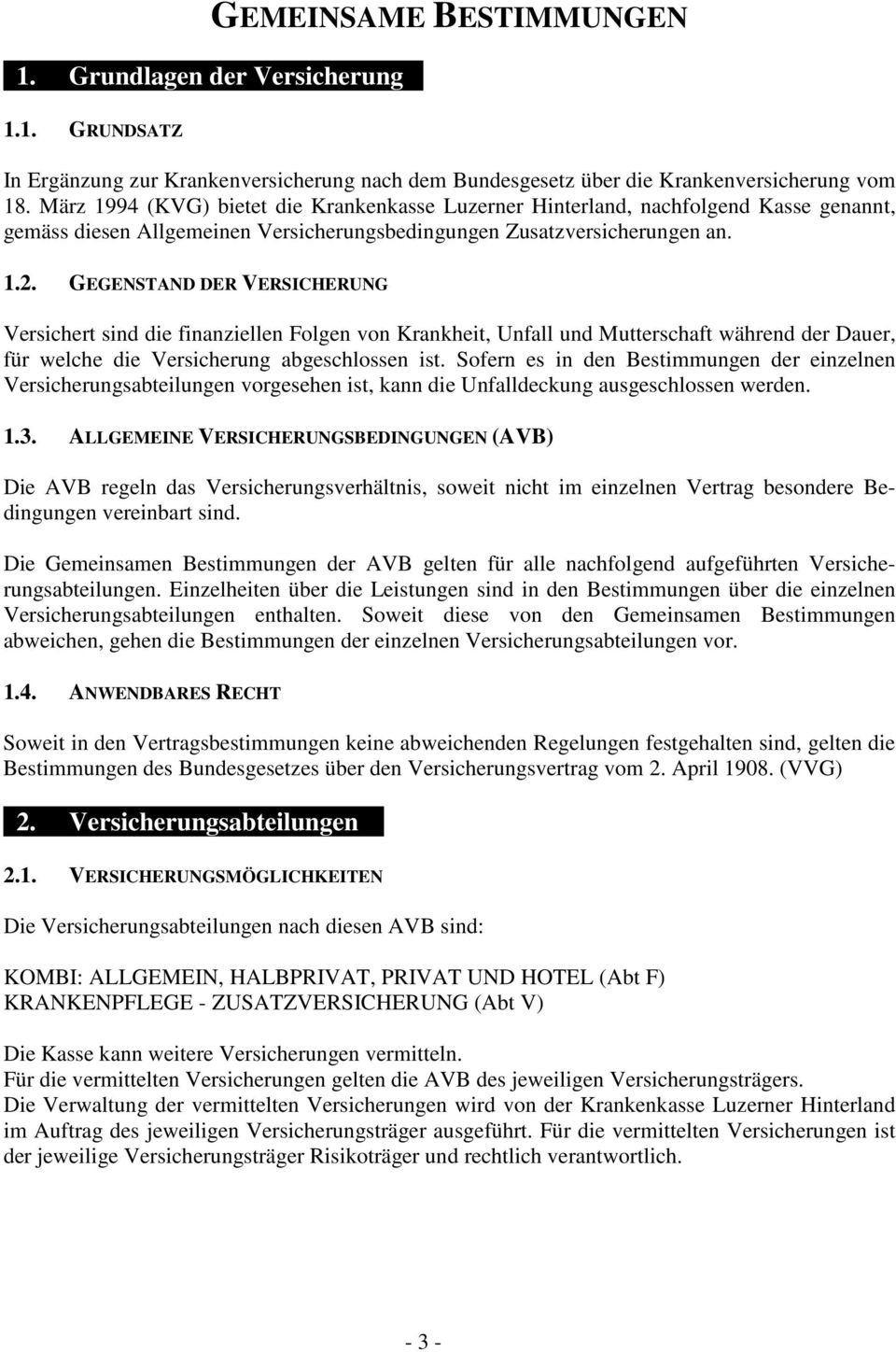 GEGENSTAND DER VERSICHERUNG Versichert sind die finanziellen Folgen von Krankheit, Unfall und Mutterschaft während der Dauer, für welche die Versicherung abgeschlossen ist.