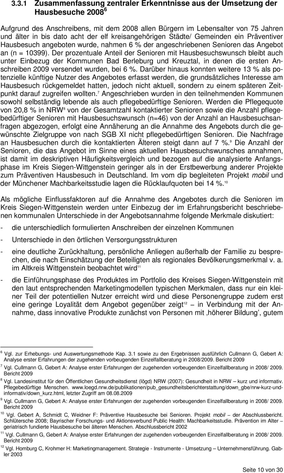 Der prozentuale Anteil der Senioren mit Hausbesuchswunsch bleibt auch unter Einbezug der Kommunen Bad Berleburg und Kreuztal, in denen die ersten Anschreiben 2009 versendet wurden, bei 6 %.