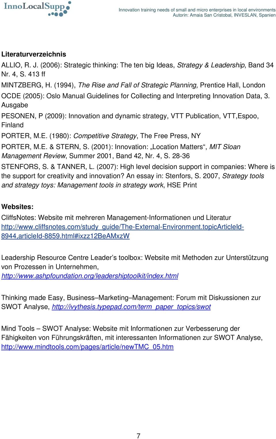 Ausgabe PESONEN, P (2009): Innovation and dynamic strategy, VTT Publication, VTT,Espoo, Finland PORTER, M.E. (1980): Competitive Strategy, The Free Press, NY PORTER, M.E. & STERN, S.