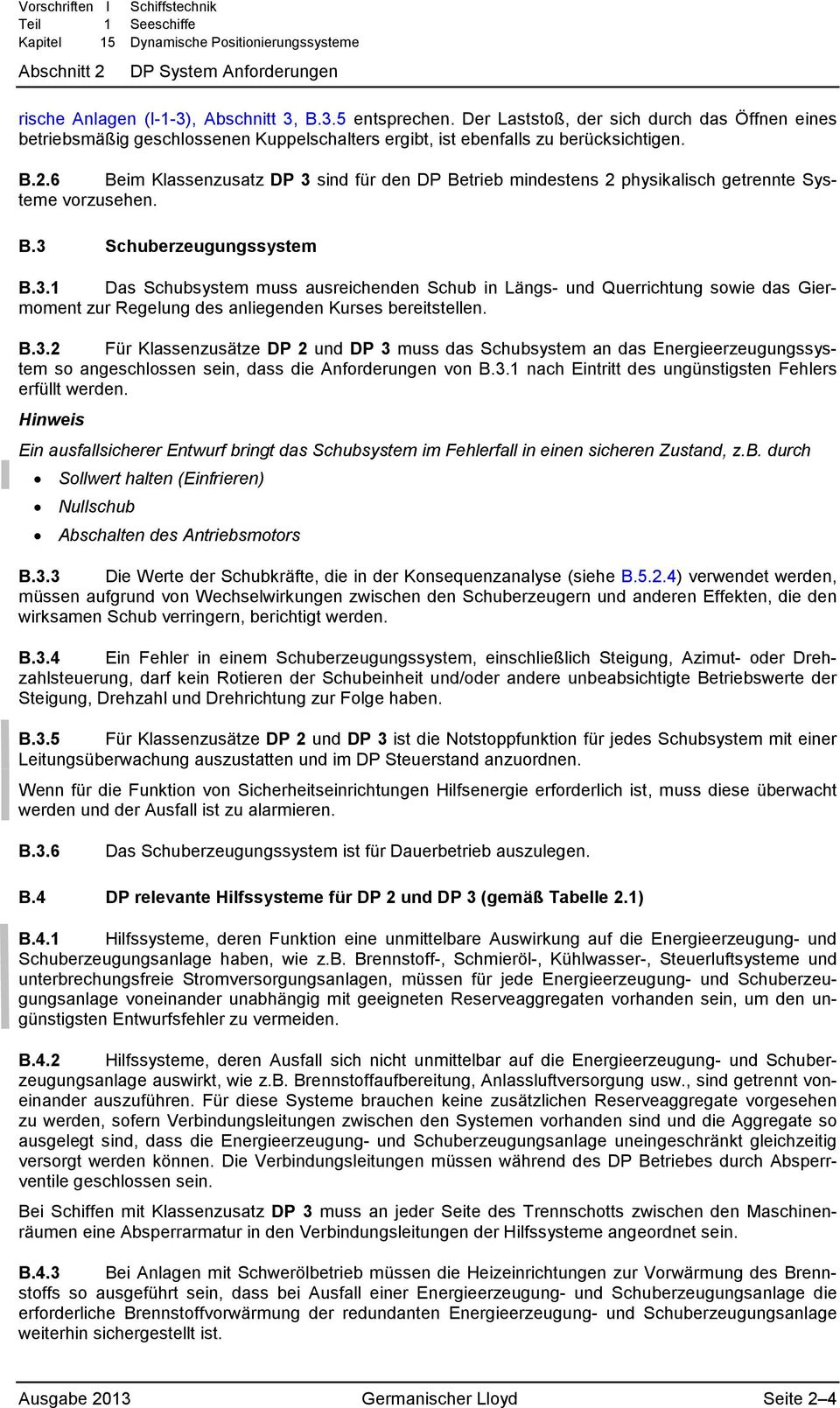 6 Beim Klassenzusatz DP 3 sind für den DP Betrieb mindestens 2 physikalisch getrennte Systeme vorzusehen. B.3 Schuberzeugungssystem B.3.1 Das Schubsystem muss ausreichenden Schub in Längs- und Querrichtung sowie das Giermoment zur Regelung des anliegenden Kurses bereitstellen.