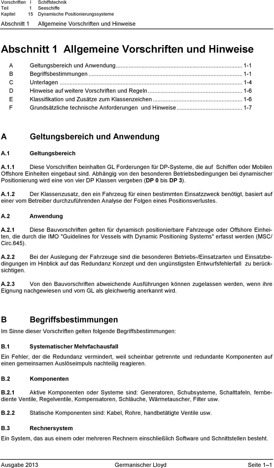 .. 1-7 A Geltungsbereich und Anwendung A.1 Geltungsbereich A.1.1 Diese Vorschriften beinhalten GL Forderungen für DP-Systeme, die auf Schiffen oder Mobilen Offshore Einheiten eingebaut sind.