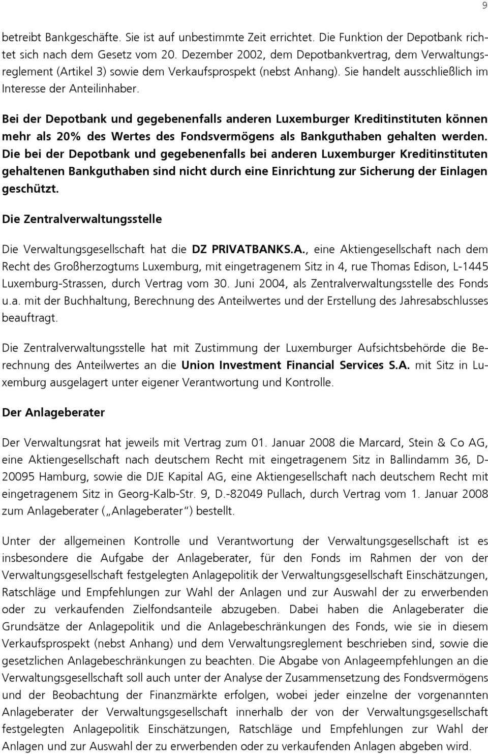 Bei der Depotbank und gegebenenfalls anderen Luxemburger Kreditinstituten können mehr als 20% des Wertes des Fondsvermögens als Bankguthaben gehalten werden.