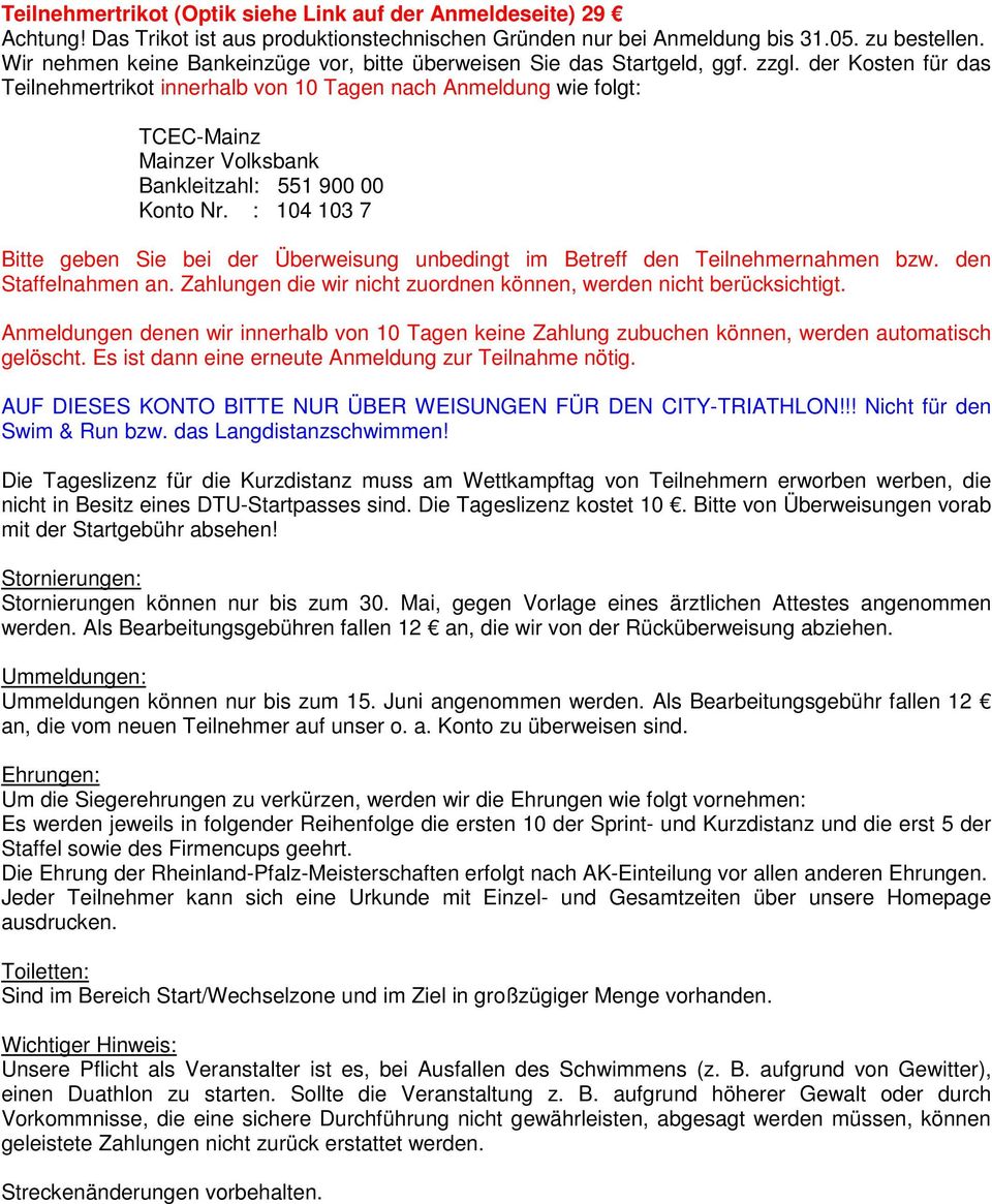 der Kosten für das Teilnehmertrikot innerhalb von 10 Tagen nach Anmeldung wie folgt: TCEC-Mainz Mainzer Volksbank Bankleitzahl: 551 900 00 Konto Nr.