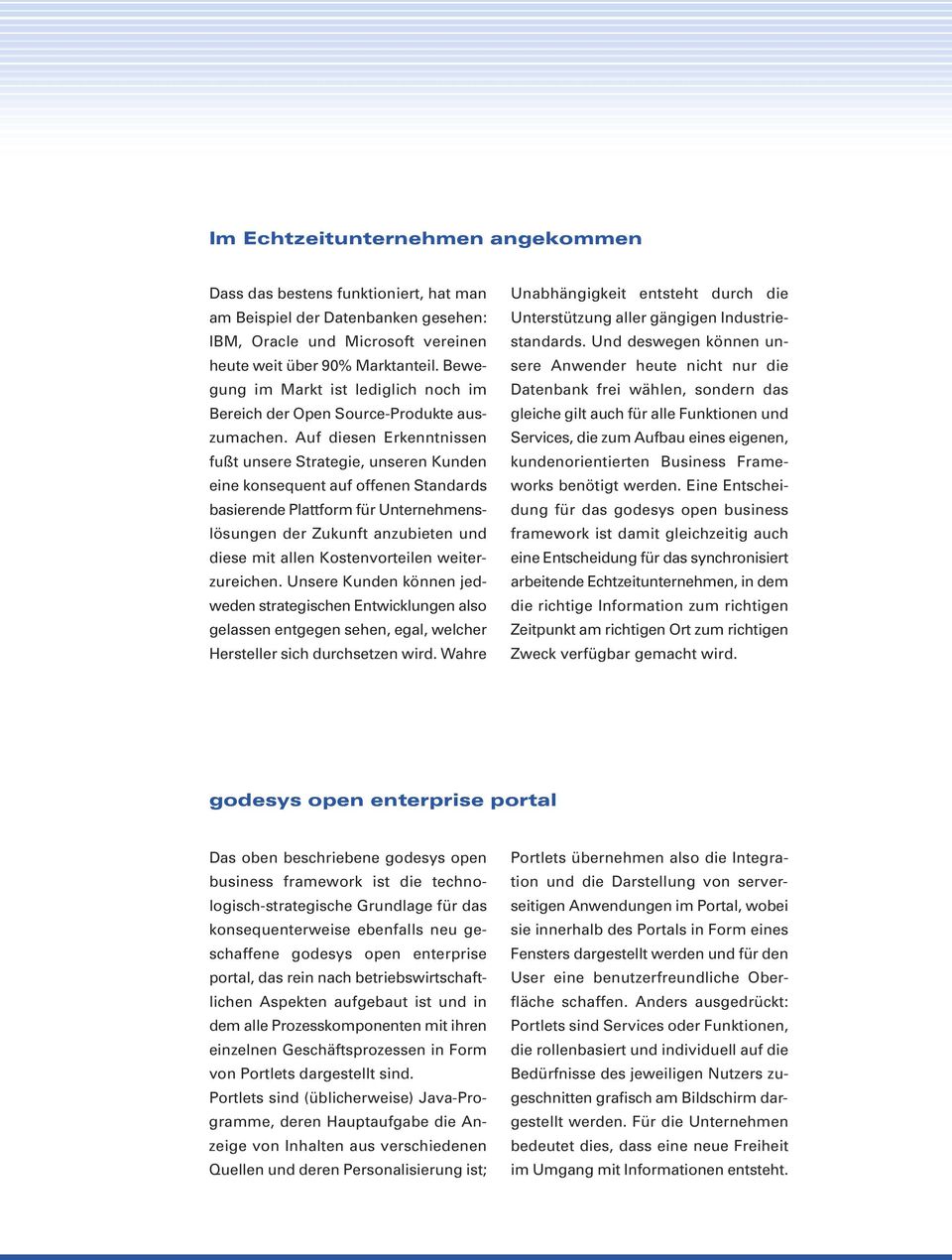 Auf diesen Erkenntnissen fußt unsere Strategie, unseren Kunden eine konsequent auf offenen Standards basierende Plattform für Unternehmenslösungen der Zukunft anzubieten und diese mit allen