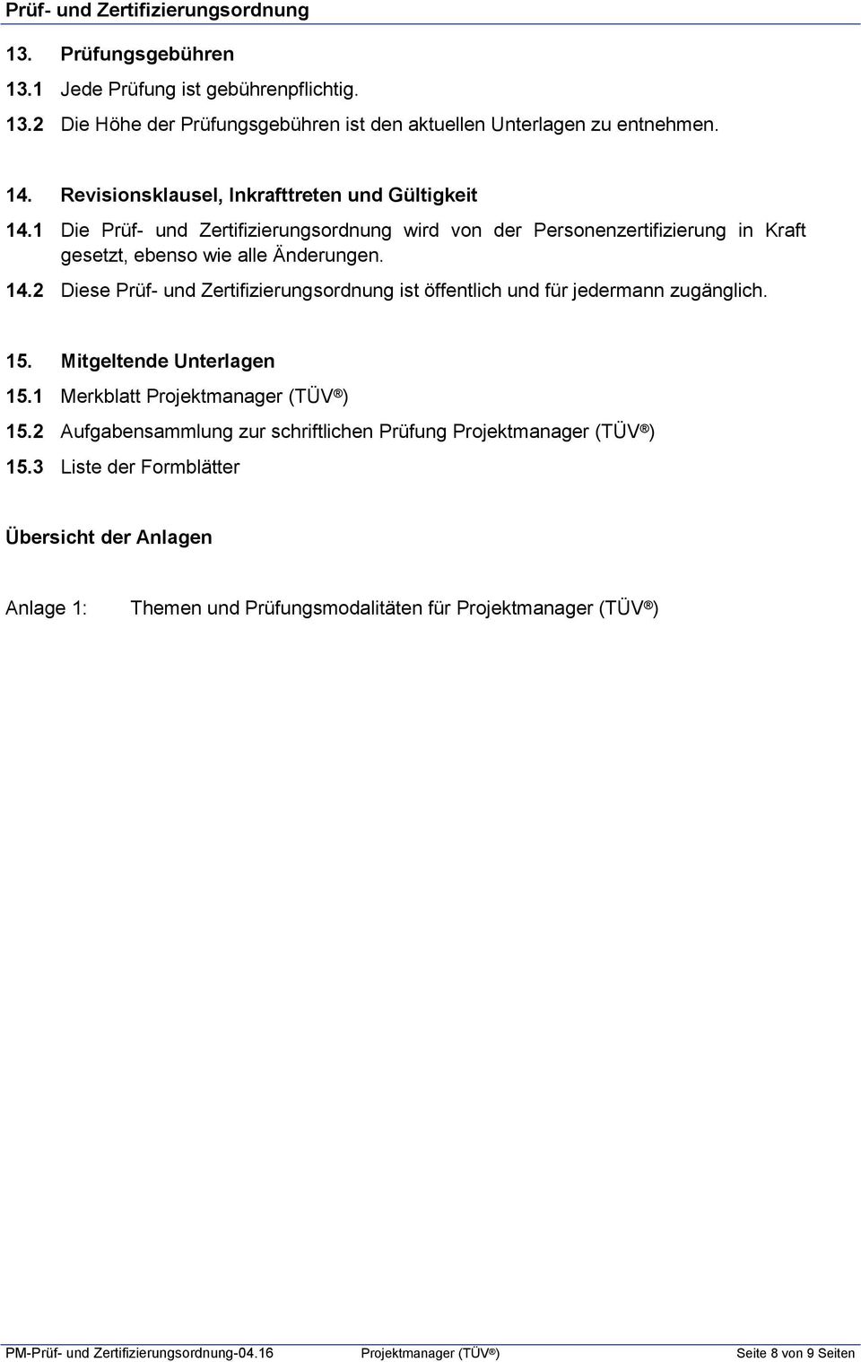 15. Mitgeltende Unterlagen 15.1 Merkblatt Projektmanager (TÜV ) 15.2 Aufgabensammlung zur schriftlichen Prüfung Projektmanager (TÜV ) 15.