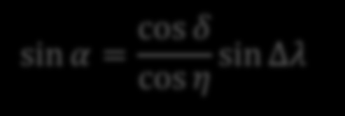 Ermittlung von Azimut α und Höhe η für den Rechenort R: lokaler Stundenwinkel : Δλ = λ B λ R N aus Cosinus-Satz: cos c = sin a sin b cos γ + cos a cos b Höhenformel: sin η = cos δ cos φ cos Δλ + sin
